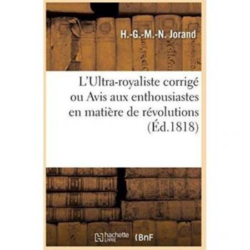 L'Ultra-Royaliste Corrige Ou Avis Aux Enthousiastes En Matiere de Revolutions