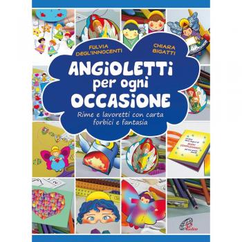 Angioletti per ogni occasione. Rime e lavoretti con carta, forbici e fantasia. Ediz. illustrata