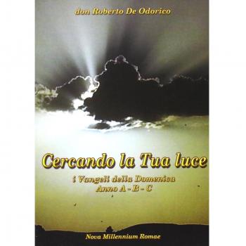 Cercando la tua luce. I Vangeli della Domenica. Anno A-B-C