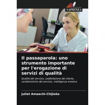 Il passaparola: uno strumento importante per l'erogazione di servizi di qualità: Qualità del servizio, soddisfazione del cliente, caratteristiche del servizio, intelligenza emotiva