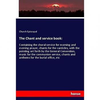 The Chant and service book:: Containing the choral service for morning and evening prayer, chants for the canticles, with the pointing set forth by ... chants and anthems for the burial office, etc