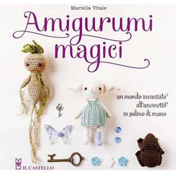 Amigurumi magici. Un mondo incantato all'uncinetto in palmo di mano