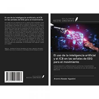 El uso de la inteligencia artificial y el ICB en las señales de EEG para el movimiento: Interpretación y diferenciación entre los movimientos ... mediante el uso de señales de EEG e IA