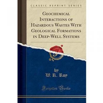 Geochemical Interactions of Hazardous Wastes With Geological Formations in Deep-Well Systems