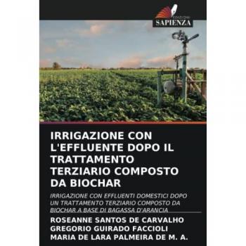 IRRIGAZIONE CON L'EFFLUENTE DOPO IL TRATTAMENTO TERZIARIO COMPOSTO DA BIOCHAR: IRRIGAZIONE CON EFFLUENTI DOMESTICI DOPO UN TRATTAMENTO TERZIARIO COMPOSTO DA BIOCHAR A BASE DI BAGASSA D'ARANCIA