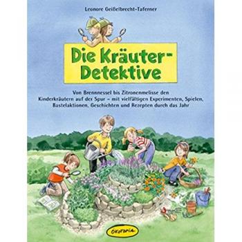 Die Kräuter-Detektive: Von Brennnessel bis Zitronenmelisse den Kinderkräutern auf der Spur