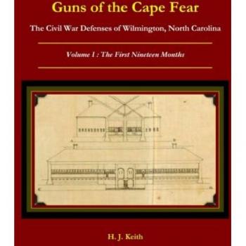 Guns of the Cape Fear The Civil War Defenses of Wilmington North Carolina Volume I