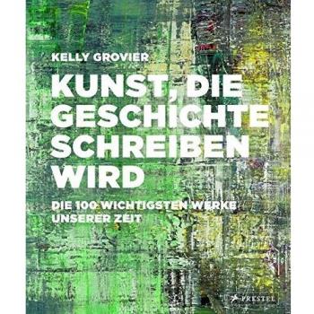 Kunst, die Geschichte schreiben wird: Die 100 wichtigsten Werke unserer Zeit