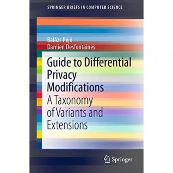 Guide to Differential Privacy Modifications: A Taxonomy of Variants and Extensions (SpringerBriefs in Computer Science)