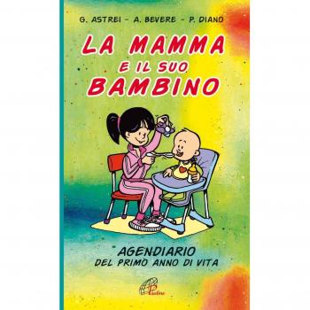 La mamma e il suo bambino. Agendiario del primo anno di vita