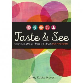 Taste And See: Experiencing The Goodness Of God With Our Five Senses