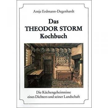 Antje Erdmann-Degenhardt Das Theodor-Storm-Kochbuch: Die Küchengeheimnisse Eines Dichters Und Seiner Landschaft