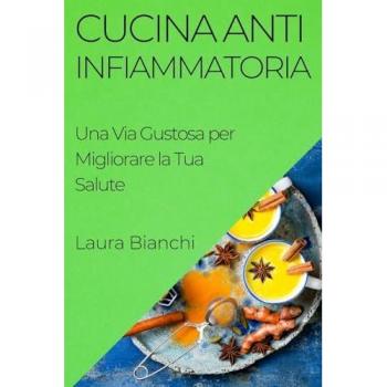 Cucina Antinfiammatoria: Una Via Gustosa per Migliorare la Tua Salute