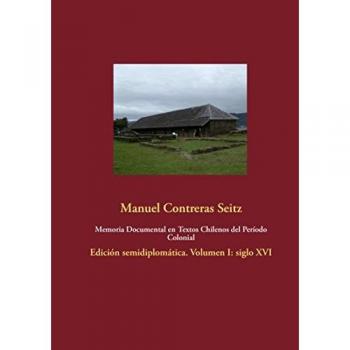 Memoria Documental en Textos Chilenos del Período Colonial: Edición semidiplomática. Volumen I: siglo XVI