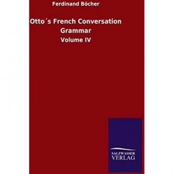 Otto´s French Conversation Grammar: Volume IV