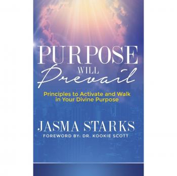 Purpose Will Prevail: Principles to Activate and Walk in Your Divine Purpose