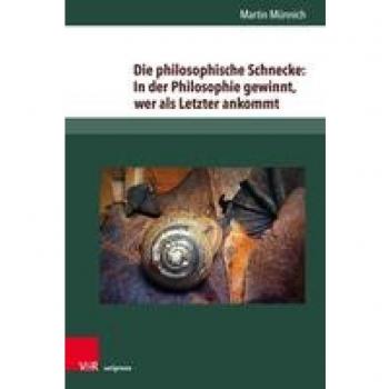 Münnich, Martin: Die philosophische Schnecke: In der Philosophie gewinnt, wer als letzter ankommt