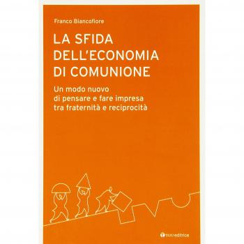 La sfida dell'economia di comunione. Un modo nuovo di pensare e fare impresa tra fraternità e reciprocità