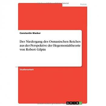 Der Niedergang des Osmanischen Reiches aus der Perspektive der Hegemonialtheorie von Robert Gilpin
