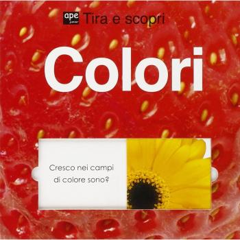 Colori. Tira e scopri. Ediz. illustrata