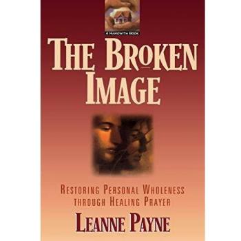 The Broken Image: Restoring Personal Wholeness through Healing Prayer