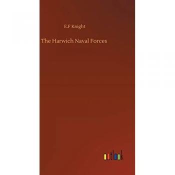 Knight, E. F: The Harwich Naval Forces