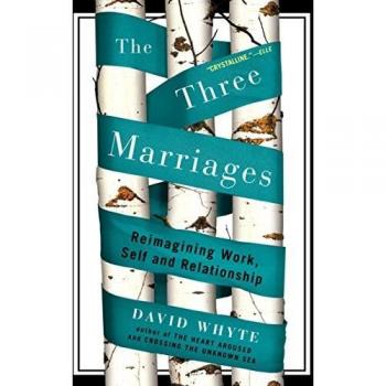 The Three Marriages Reimagining Work Self and Relationship by David Whyte
