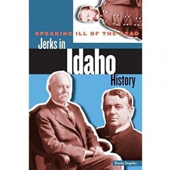 Speaking Ill of the Dead Jerks in Idaho History by Randy Stapilus