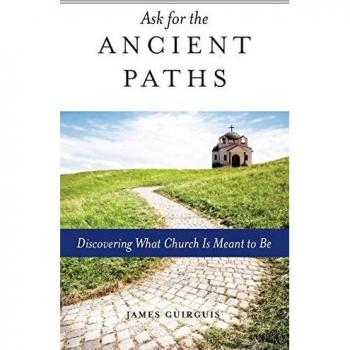 Ask for the Ancient Paths: Discovering What Church Is Meant to Be