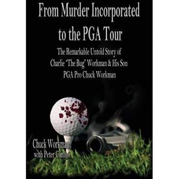 From Murder Incorporated to the PGA Tour: The Remarkable Untold Story of Charlie The Bug Workman & His Son PGA Pro Chuck Workman