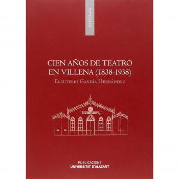 Cien años de teatro en Villena (1838-1938) (Tapa blanda).