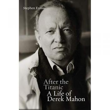 After the Titanic : A Life of Derek Mahon