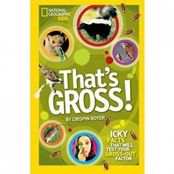 That's Gross!: Icky Facts That Will Test Your Gross-Out Factor