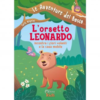 L'orsetto Leonardo incontra i fiori volanti e la casa mobile. Ediz. illustrata
