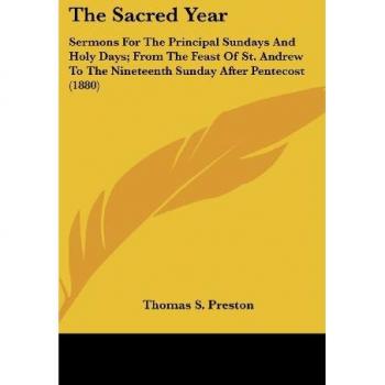 The Sacred Year: Sermons For The Principal Sundays And Holy Days; From The Feast Of St. Andrew To The Nineteenth Sunday After Pentecost (1880)