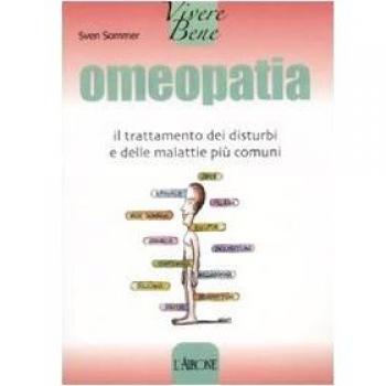 Omeopatia. Il trattamento dei disturbi e delle malattie più comuni