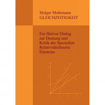 Gleichzeitigkeit: Ein fiktiver Dialog zur Deutung und Kritik der Speziellen Relativitätstheorie Einsteins