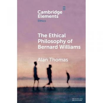 The Ethical Philosophy of Bernard Williams (Elements in Ethics)