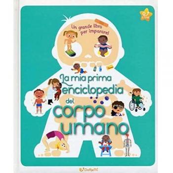La mia prima enciclopedia del corpo umano. Ediz. a colori