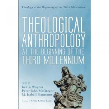 Theological Anthropology at the Beginning of the Third Millennium (Theology at the Beginning of the Third Millennium)