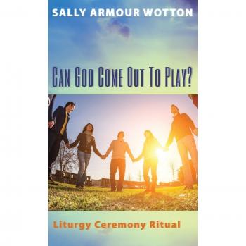Can God Come Out To Play?: Liturgy Ceremony Ritual