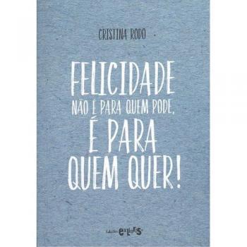 A felicidade não é para quem pode é para quem quer!