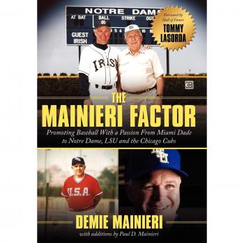 The Mainieri Factor: Promoting Baseball With a Passion From Miami Dade to Notre Dame, LSU and the Chicago Cubs