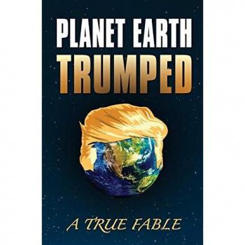 Planet Earth Trumped: A True Fable