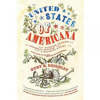 United States of Americana: Backyard Chickens, Burlesque Beauties, and Handmade Bitters: A Field Guide to the New American Roots Movement