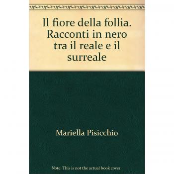 Il fiore della follia. Racconti in nero tra il reale e il surreale