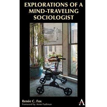 Explorations of a MindTraveling Sociologist by Renee C. Fox