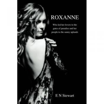 Roxanne: Who Led Her Lovers to the Gates of Paradise and her people to the sunny uplands