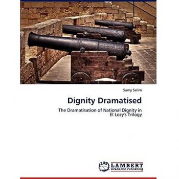 Dignity Dramatised: The Dramatisation of National Dignity in El Lozy's Trilogy