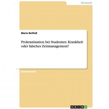 Beilfuß, Mario: Prokrastination bei Studenten. Krankheit oder falsches Zeitmanagement?